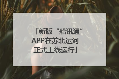 新版“船讯通”APP在苏北运河正式上线运行